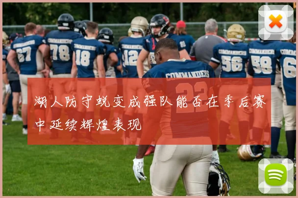 湖人防守蜕变成强队能否在季后赛中延续辉煌表现